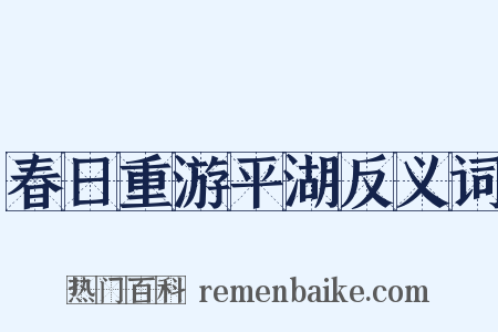 春日重游平湖反义词是什么意思的图片